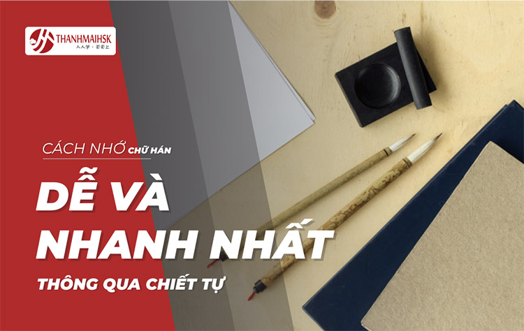 Chiết tự chữ Hán: Cách nhớ chữ Hán dễ và nhanh nhất