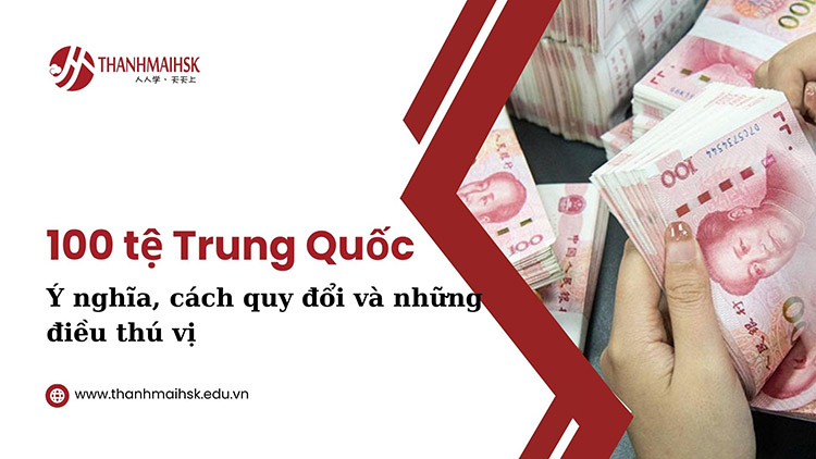 100 tệ Trung Quốc: Ý nghĩa, cách quy đổi và những điều thú vị